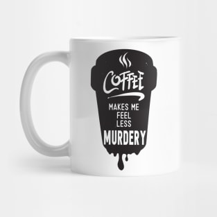 Coffee Makes Me Feel Less Murdery-Shirt Mug